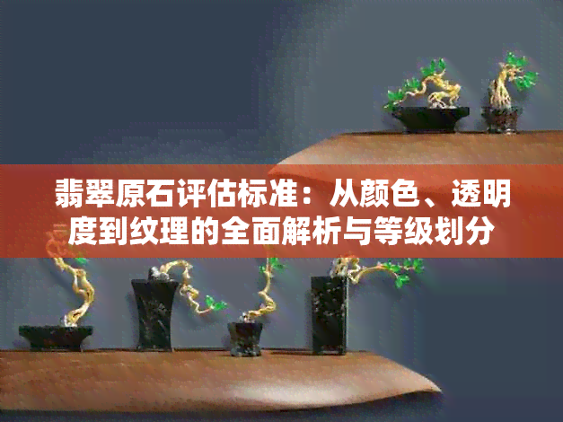 翡翠原石评估标准：从颜色、透明度到纹理的全面解析与等级划分