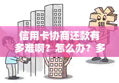 信用卡协商还款有多难啊？怎么办？多久有结果？