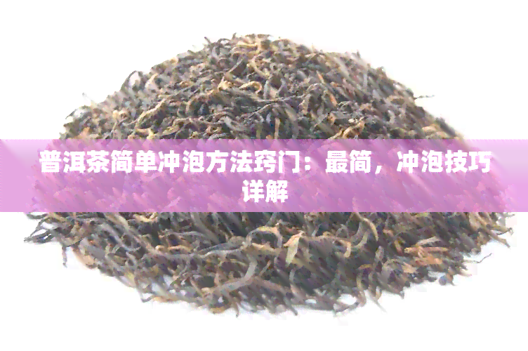 普洱茶简单冲泡方法窍门：最简，冲泡技巧详解