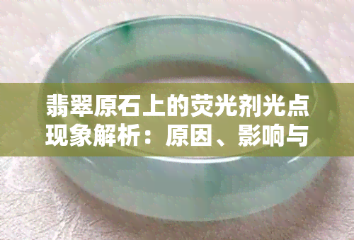 翡翠原石上的荧光剂光点现象解析：原因、影响与鉴别方法全方位指南