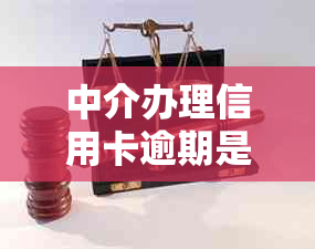 中介办理信用卡逾期是否会触犯法律？