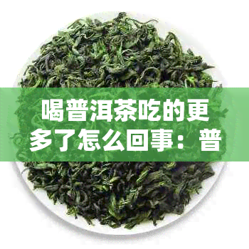 喝普洱茶吃的更多了怎么回事：普洱茶对饮食控制的影响分析