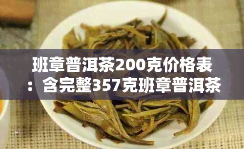 班章普洱茶200克价格表：含完整357克班章普洱茶价格信息