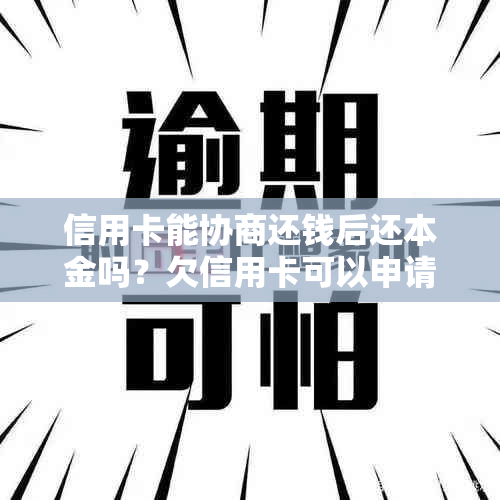 信用卡能协商还钱后还本金吗？欠信用卡可以申请协商还款，只还本金吗？