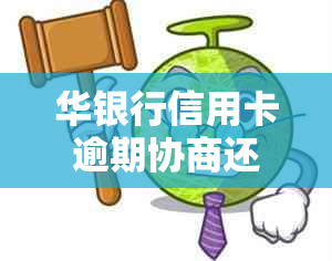 华银行信用卡逾期协商还款方案详解流程