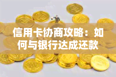 信用卡协商攻略：如何与银行达成还款协议，解决逾期、欠款等问题