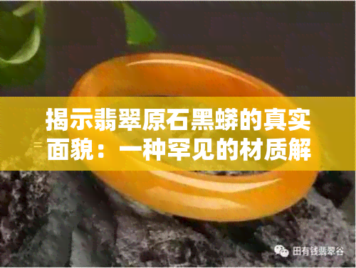 揭示翡翠原石黑蟒的真实面貌：一种罕见的材质解读