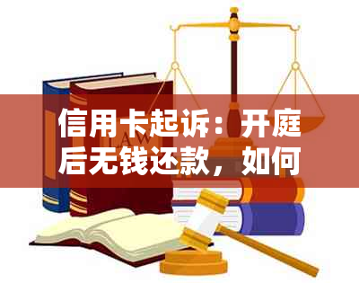 信用卡起诉：开庭后无钱还款，如何处理？法庭调解流程解析