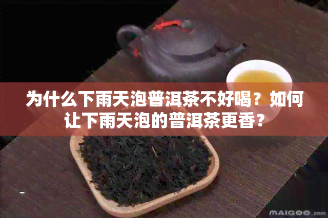 为什么下雨天泡普洱茶不好喝？如何让下雨天泡的普洱茶更香？