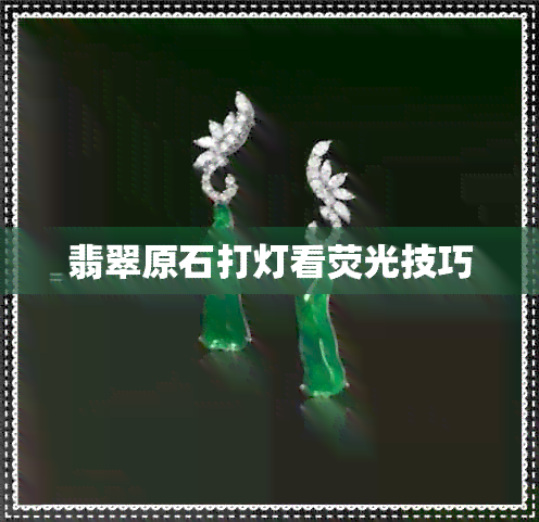 翡翠原石打灯看荧光技巧