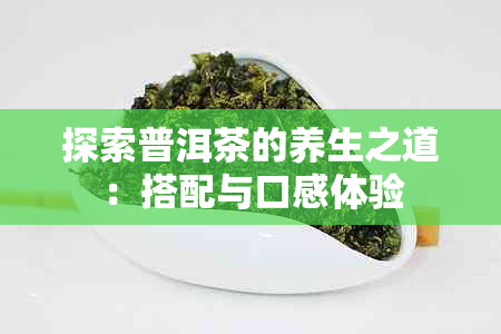 探索普洱茶的养生之道：搭配与口感体验