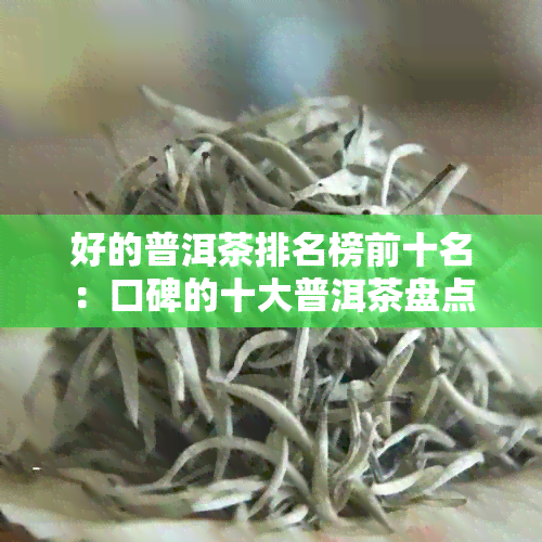 好的普洱茶排名榜前十名：口碑的十大普洱茶盘点