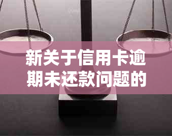 新关于信用卡逾期未还款问题的解决策略和银行通知书处理建议