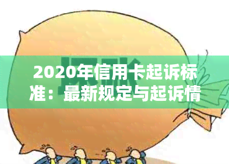 2020年信用卡起诉标准：最新规定与起诉情况解析