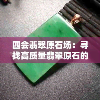 四会翡翠原石场：寻找高质量翡翠原石的完整指南、价格比较与购买建议