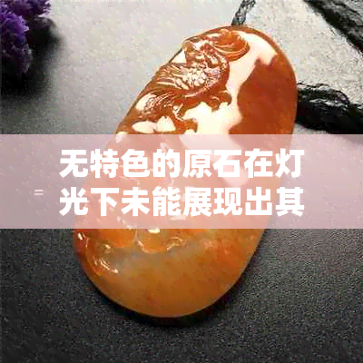 无特色的原石在灯光下未能展现出其独特性——探究莫西沙翡翠原石的内在价值