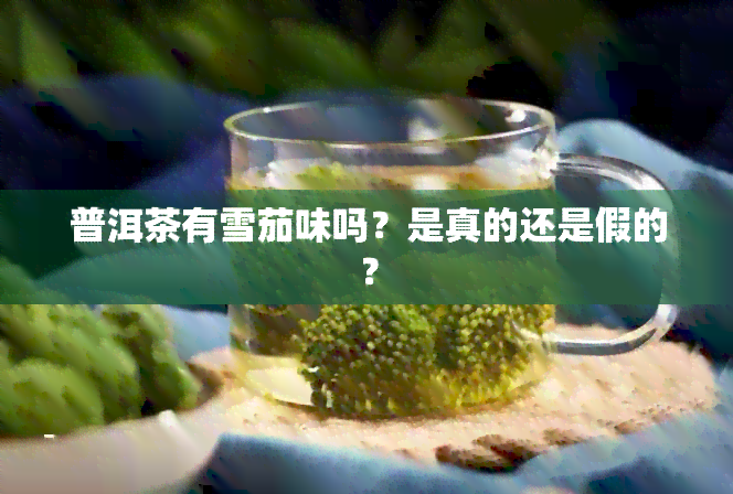 普洱茶有雪茄味吗？是真的还是假的？