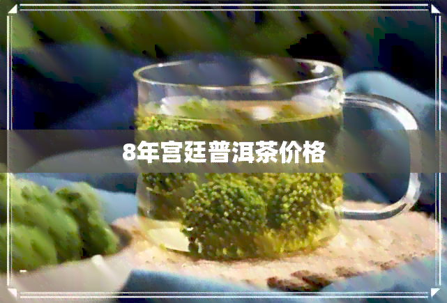 8年宫廷普洱茶价格