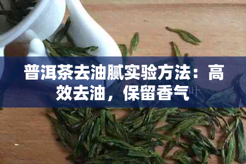 普洱茶去油腻实验方法：高效去油，保留香气