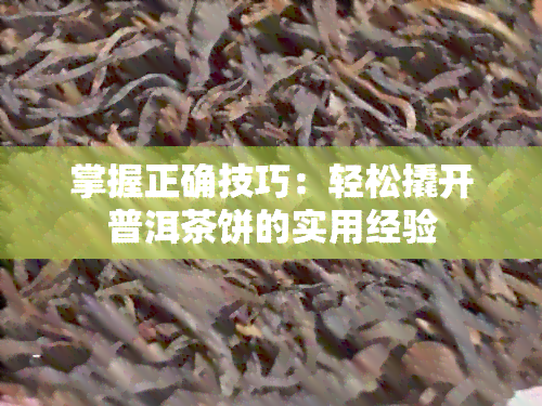 掌握正确技巧：轻松撬开普洱茶饼的实用经验