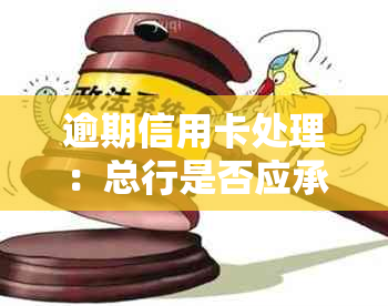 逾期信用卡处理：总行是否应承担起诉责任？