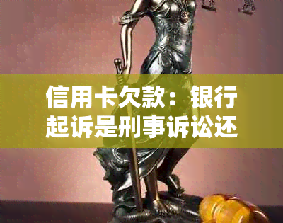 信用卡欠款：银行起诉是刑事诉讼还是民事纠纷？如何应对与解决？