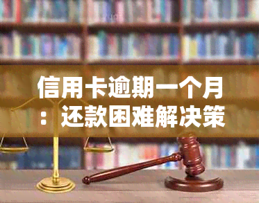 信用卡逾期一个月：还款困难解决策略和建议