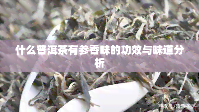 什么普洱茶有参香味的功效与味道分析