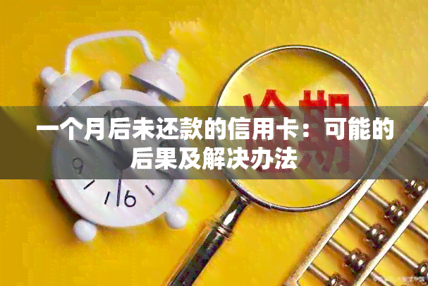 一个月后未还款的信用卡：可能的后果及解决办法