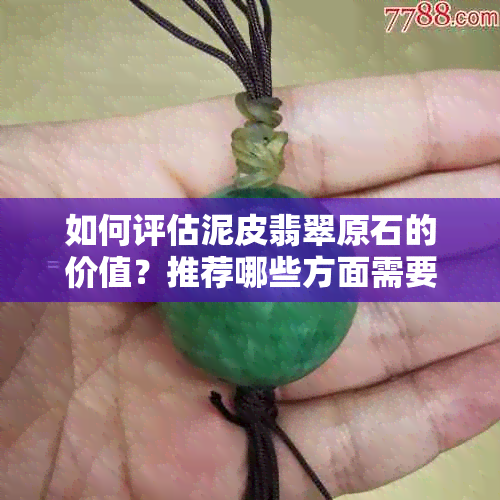 如何评估泥皮翡翠原石的价值？推荐哪些方面需要考虑？