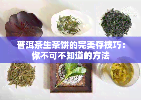 普洱茶生茶饼的完美存技巧：你不可不知道的方法