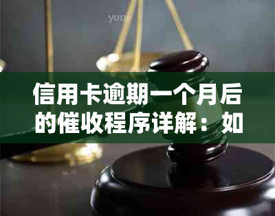 信用卡逾期一个月后的程序详解：如何应对、后果与解决办法