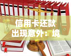 信用卡还款出现意外：境外visa卡被误还怎么办？