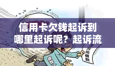 信用卡欠钱起诉到哪里起诉呢？起诉流程、费用、时间一览。