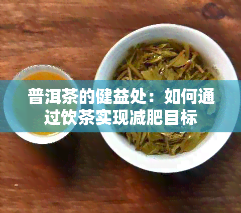 普洱茶的健益处：如何通过饮茶实现减肥目标