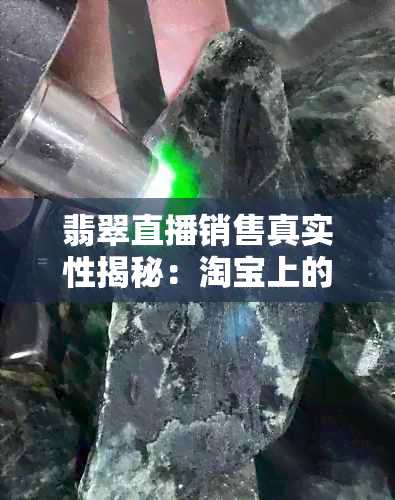 翡翠直播销售真实性揭秘：淘宝上的之上商品究竟如何？