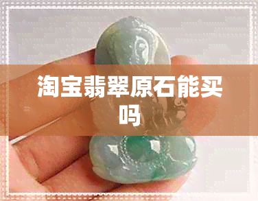 淘宝翡翠原石能买吗