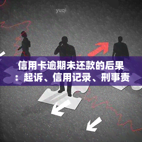 信用卡逾期未还款的后果：起诉、信用记录、刑事责任及避免方法全面解析