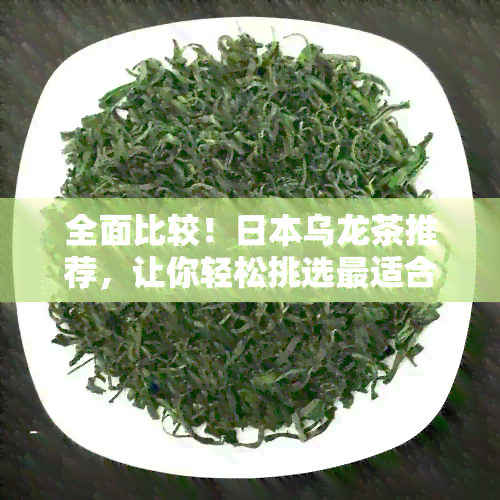 全面比较！乌龙茶推荐，让你轻松挑选最适合的茶叶