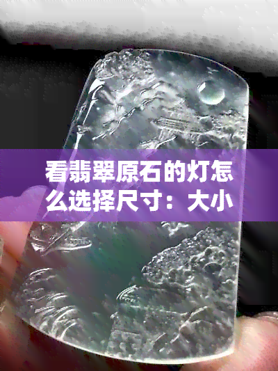 看翡翠原石的灯怎么选择尺寸：大小与亮度的关键因素