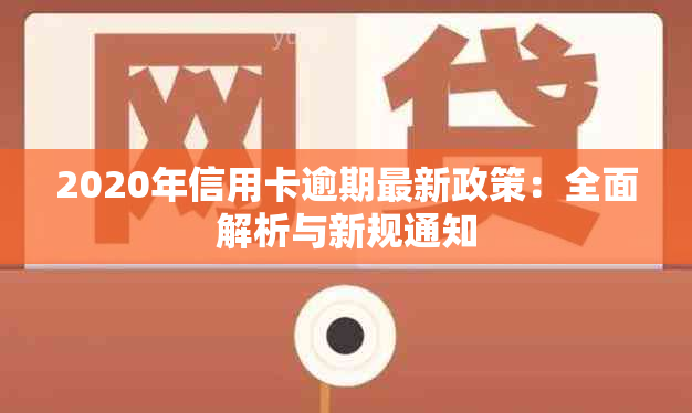 2020年信用卡逾期最新政策：全面解析与新规通知