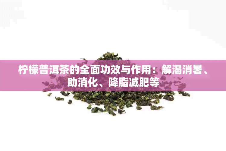 柠檬普洱茶的全面功效与作用：解渴消暑、助消化、降脂减肥等