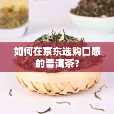 如何在京东选购口感的普洱茶？