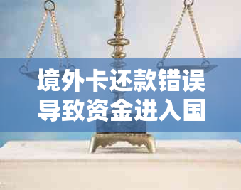 境外卡还款错误导致资金进入国外账户，如何处理？