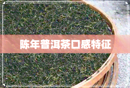 陈年普洱茶口感特征