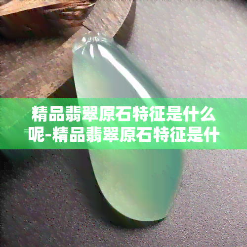 精品翡翠原石特征是什么呢-精品翡翠原石特征是什么呢图片