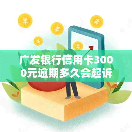 广发银行信用卡3000元逾期多久会起诉：解决逾期问题和避免法律纠纷