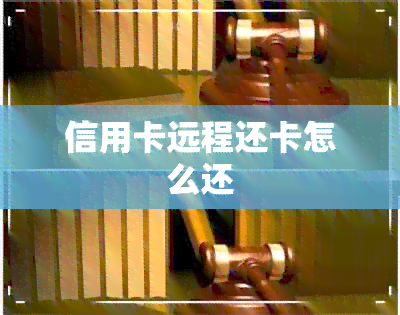 信用卡远程还卡怎么还