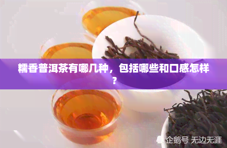 糯香普洱茶有哪几种，包括哪些和口感怎样？