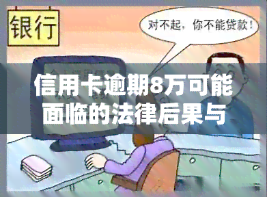 信用卡逾期8万可能面临的法律后果与解决办法：用户常见疑问解答